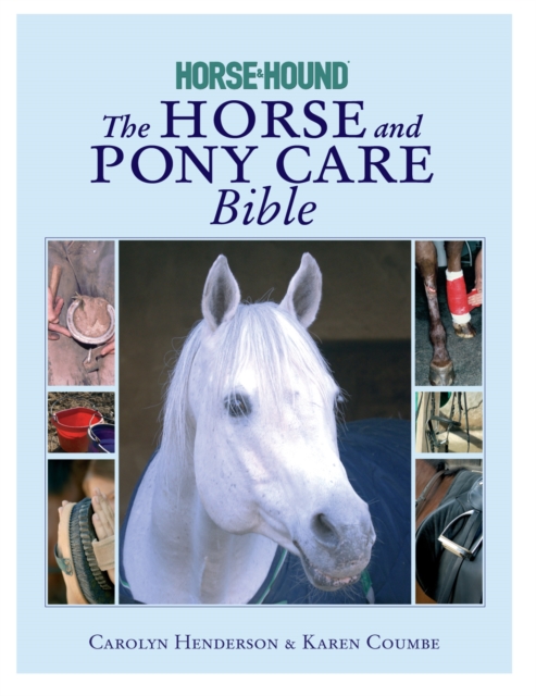 The Horse and Pony Care Bible : In association with Horse and Hound, Hardback Book