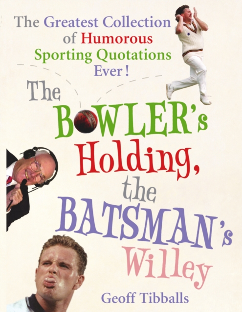 The Bowler's Holding, the Batsman's Willey : The Greatest Collection of Humorous Sporting Quotations Ever!, Paperback / softback Book