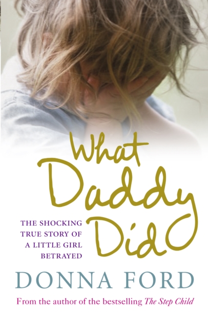 What Daddy Did : The shocking true story of a little girl betrayed, Paperback / softback Book