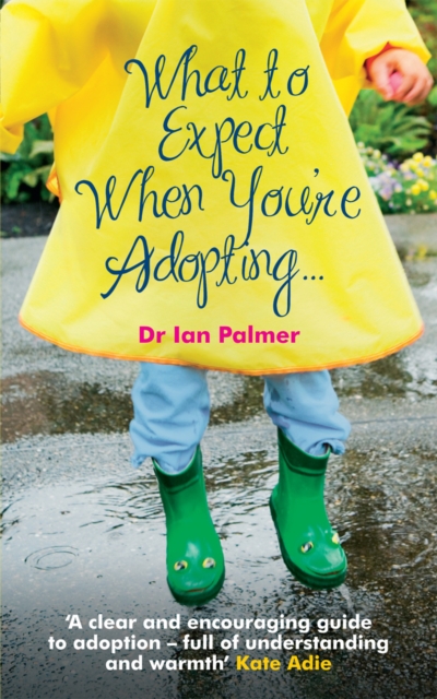 What to Expect When You're Adopting... : A practical guide to the decisions and emotions involved in adoption, Paperback / softback Book