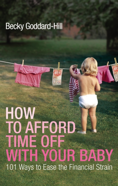 How to Afford Time Off with your Baby : 101 Ways to Ease the Financial Strain, Paperback / softback Book