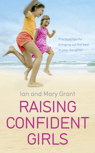 Raising Confident Girls : Practical tips for bringing out the best in your daughter, Paperback / softback Book