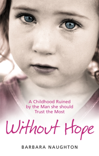 Without Hope : A Childhood Ruined by the Man She Should Trust the Most, Paperback Book