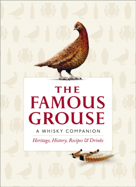The Famous Grouse Whisky Companion : Heritage, History, Recipes and Drinks, Hardback Book