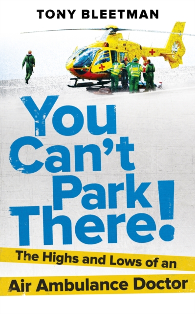 You Can’t Park There! : The Highs and Lows of an Air Ambulance Doctor, Paperback / softback Book
