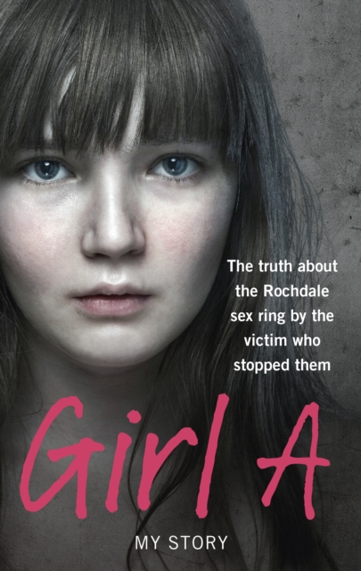Girl A : The truth about the Rochdale sex ring by the victim who stopped them, Paperback / softback Book