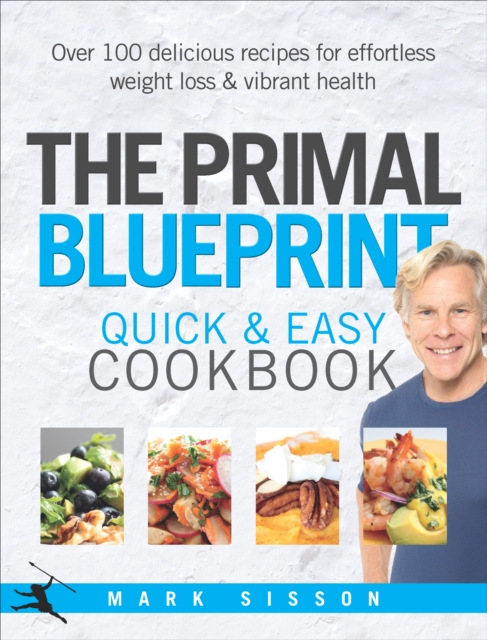 The Primal Blueprint Quick and Easy Cookbook : Over 100 delicious recipes for effortless weight loss and vibrant health, Hardback Book
