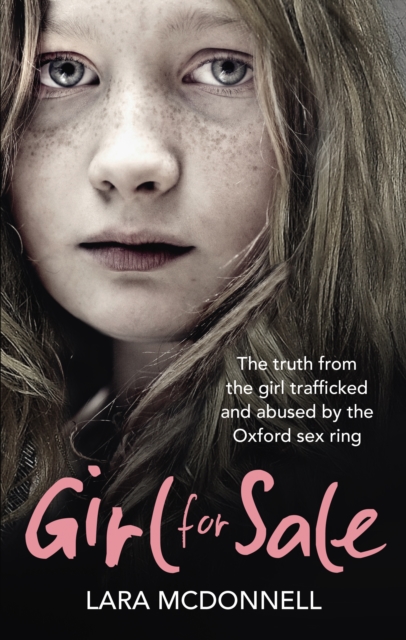 Girl for Sale : The shocking true story from the girl trafficked and abused by Oxford’s evil sex ring, Paperback / softback Book