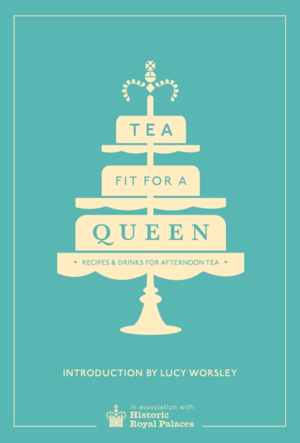 Tea Fit for a Queen : Recipes & Drinks for Afternoon Tea, Hardback Book