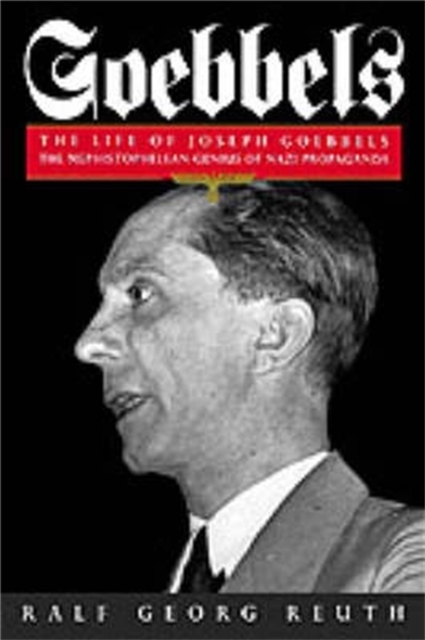 Goebbels : The Life of Joseph Goebbels, the Mephistophelean Genius of Nazi Propaganda, Paperback / softback Book