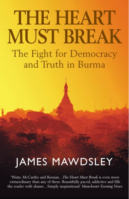 The Heart Must Break : Burma: Democracy and Truth, Paperback / softback Book