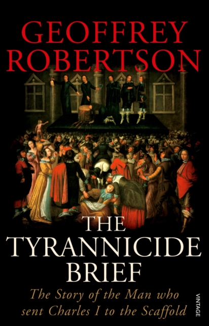 The Tyrannicide Brief : The Story of the Man who sent Charles I to the Scaffold, Paperback / softback Book