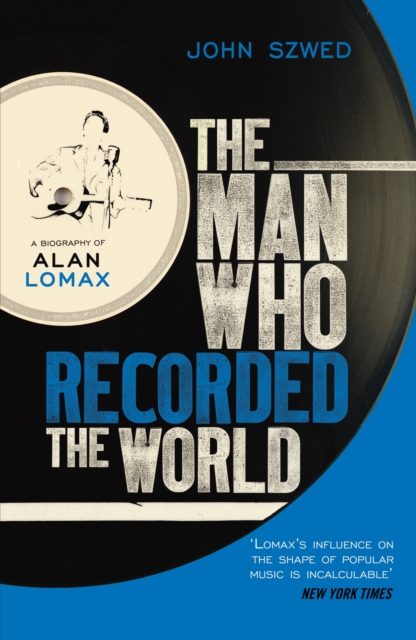 The Man Who Recorded the World : A Biography of Alan Lomax, Paperback / softback Book