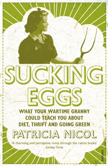 Sucking Eggs : What Your Wartime Granny Could Teach You about Diet, Thrift and Going Green, Paperback / softback Book