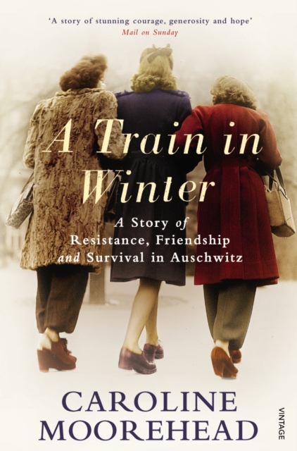 A Train in Winter : A Story of Resistance, Friendship and Survival in Auschwitz, Paperback / softback Book