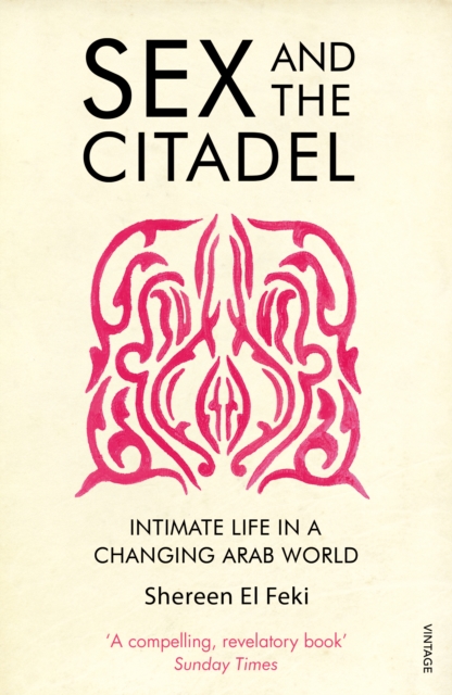 Sex and the Citadel : Intimate Life in a Changing Arab World, Paperback / softback Book