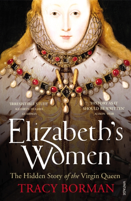 Elizabeth's Women : The Hidden Story of the Virgin Queen, Paperback / softback Book