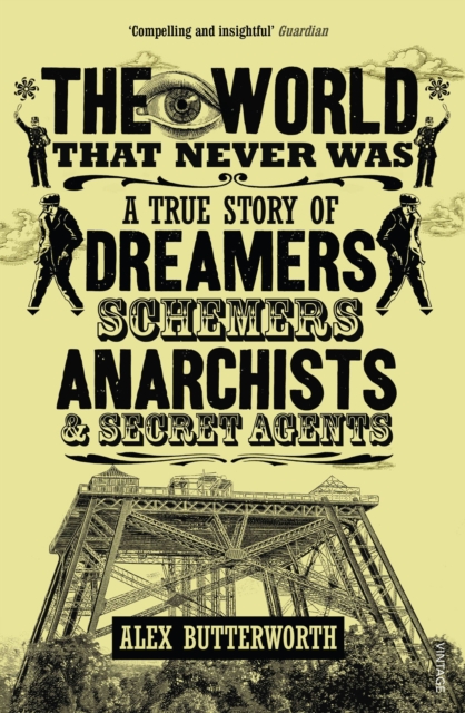 The World That Never Was : A True Story of Dreamers, Schemers, Anarchists and Secret Agents, Paperback / softback Book