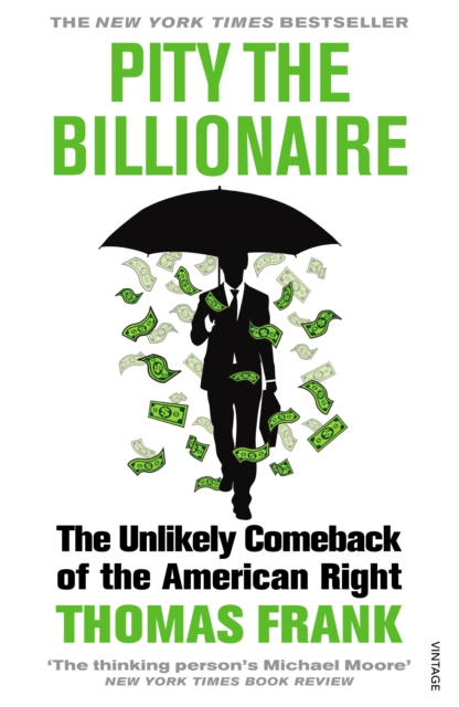 Pity the Billionaire : The Unlikely Comeback of the American Right, Paperback / softback Book