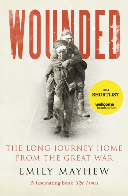 Wounded : The Long Journey Home From the Great War, Paperback / softback Book