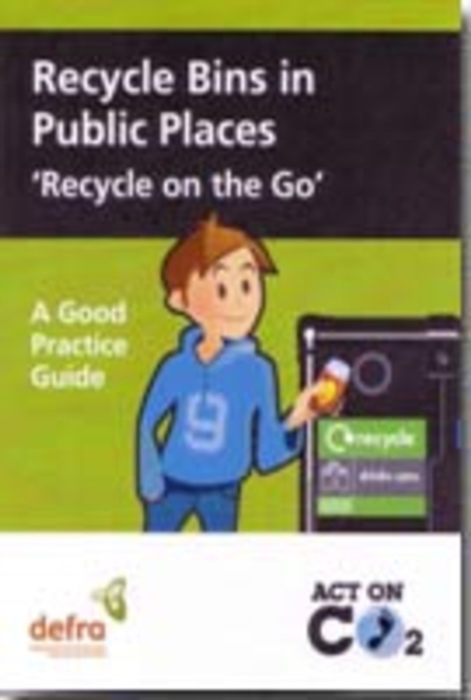 Recycle Bins in Public Places: Recycle on the Go : A Voluntary Code of Practice and Good Practice Guide, Paperback Book