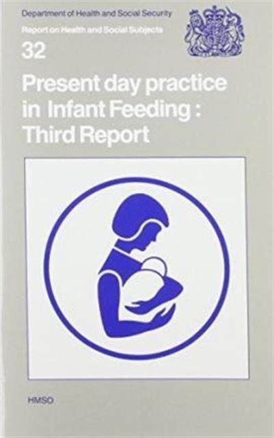 Present day practice in infant feeding : 3rd report, report of a Working Party of the Panel on Child Nutrition, Committee on Medical Aspects of Food Policy, Paperback / softback Book