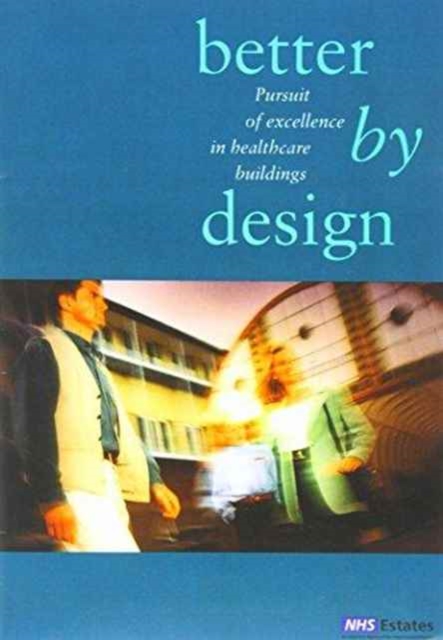 Better by Design : Pursuit of Excellence in Healthcare Buildings, Paperback Book