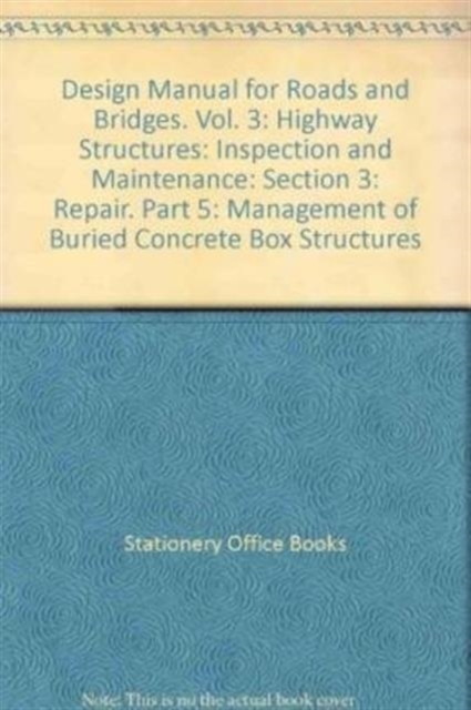 Design Manual for Roads and Bridges. Vol. 3: Highway Structures: Inspection and Maintenance : Section 3: Repair. Part 5: Management of Buried Concrete Box Structures, Paperback / softback Book