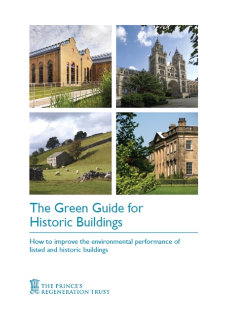 The Green Guide for Historic Buildings : How to Improve the Environmental Sustainability of Listed and Historic Buildings, Paperback Book