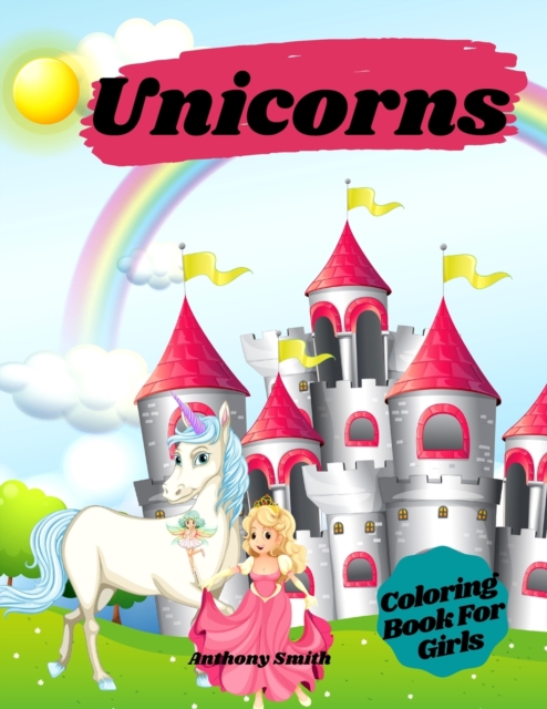 Unicorns Coloring Book For Girls : Magical Unicorns With Rainbows in Relaxing Fantasy Scenes!, Paperback / softback Book