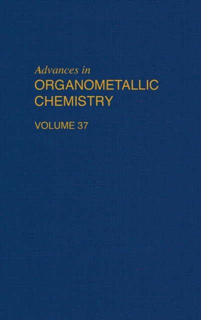 Advances in Organometallic Chemistry : Volume 37, Hardback Book