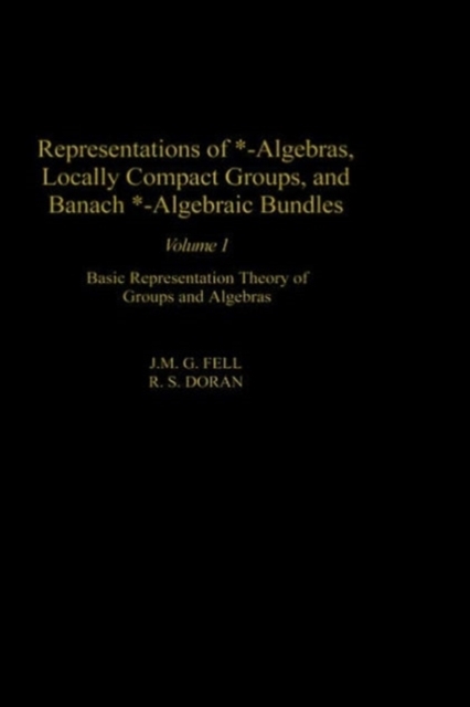 Representations of *-Algebras, Locally Compact Groups, and Banach *-Algebraic Bundles : Basic Representation Theory of Groups and Algebras Volume 1, Hardback Book