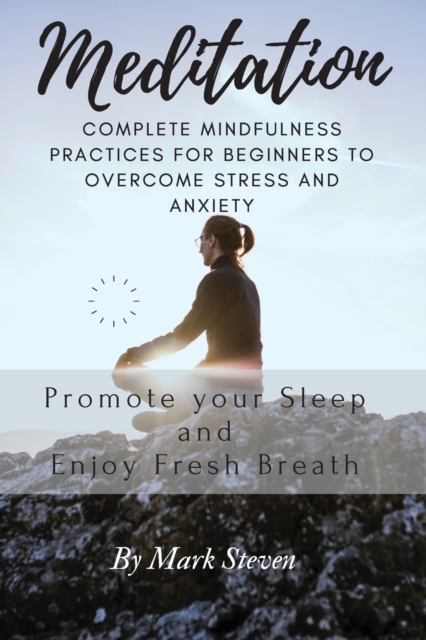 Meditation : Complete Mindfulness Practices for Beginners to Overcome Stress and Anxiety, Paperback / softback Book