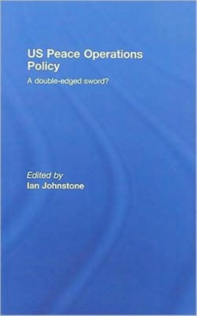 US Peace Operations Policy : A Double-Edged Sword?, Hardback Book