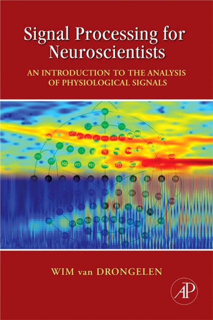 Signal Processing for Neuroscientists : An Introduction to the Analysis of Physiological Signals, Hardback Book
