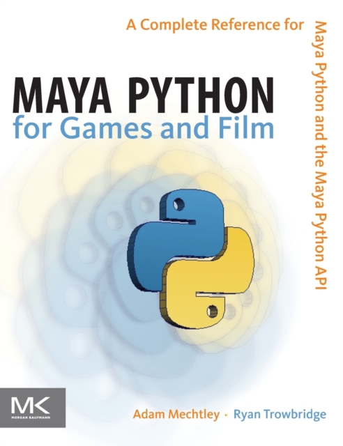 Maya Python for Games and Film : A Complete Reference for Maya Python and the Maya Python API, Hardback Book