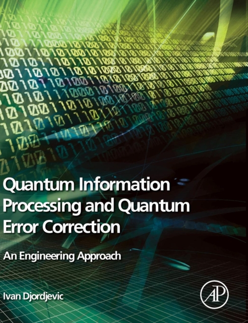 Quantum Information Processing and Quantum Error Correction : An Engineering Approach, Hardback Book