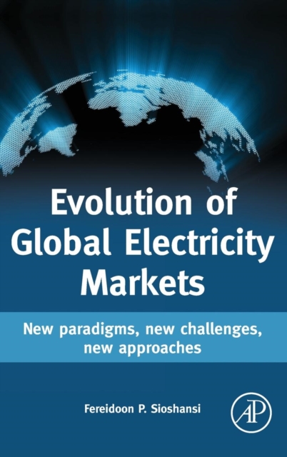 Evolution of Global Electricity Markets : New paradigms, new challenges, new approaches, Hardback Book