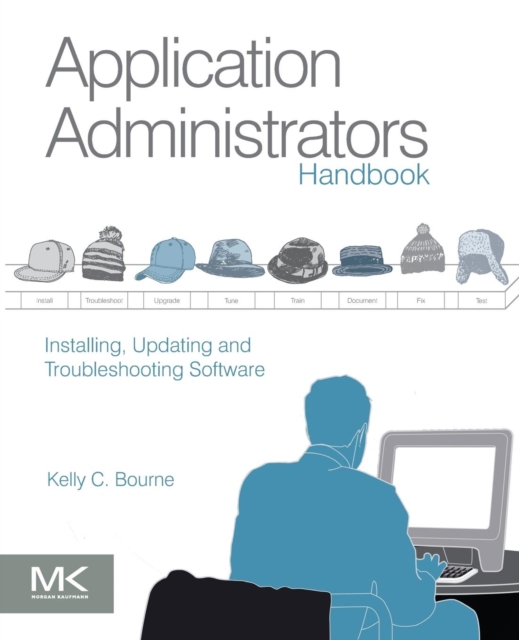 Application Administrators Handbook : Installing, Updating and Troubleshooting Software, Paperback / softback Book