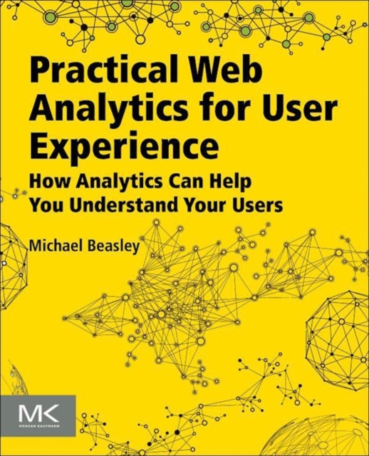Practical Web Analytics for User Experience : How Analytics Can Help You Understand Your Users, Paperback / softback Book