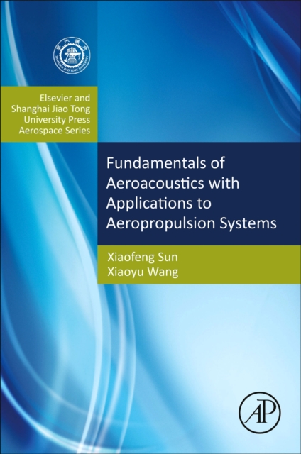 Fundamentals of Aeroacoustics with Applications to Aeropropulsion Systems : Elsevier and Shanghai Jiao Tong University Press Aerospace Series, Hardback Book