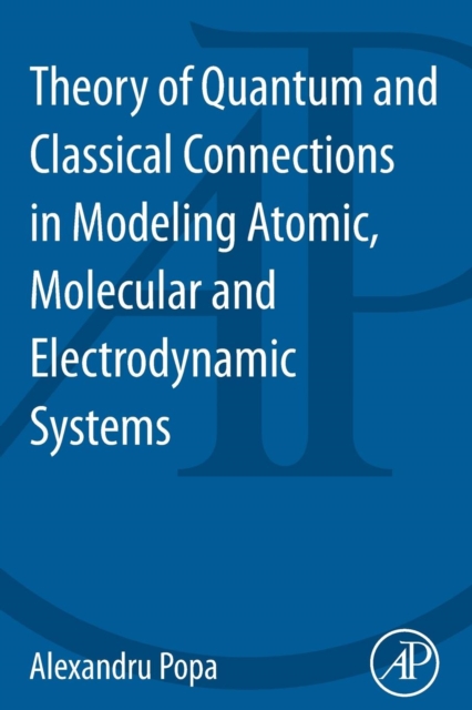 Theory of Quantum and Classical Connections in Modeling Atomic, Molecular and Electrodynamical Systems, Paperback / softback Book