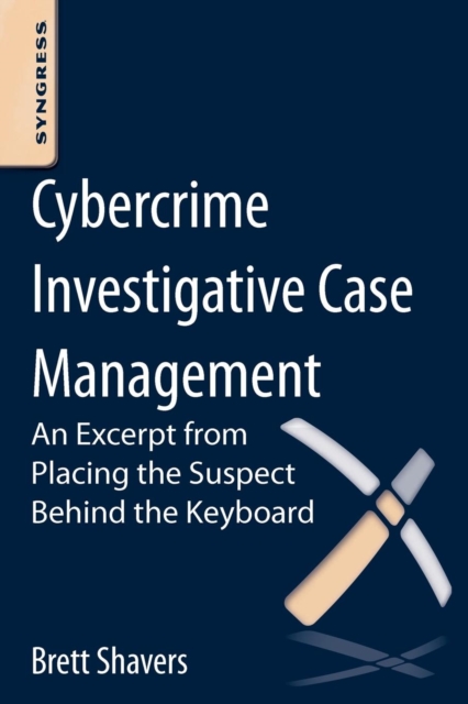 Cybercrime Investigative Case Management : An Excerpt from Placing the Suspect Behind the Keyboard, Paperback / softback Book
