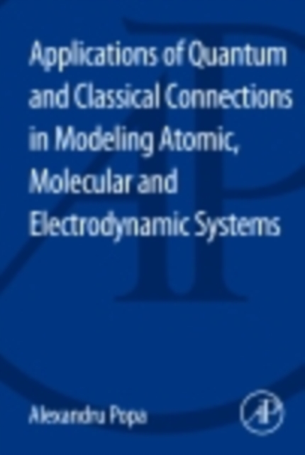 Applications of Quantum and Classical Connections In Modeling Atomic, Molecular and Electrodynamic Systems, PDF eBook