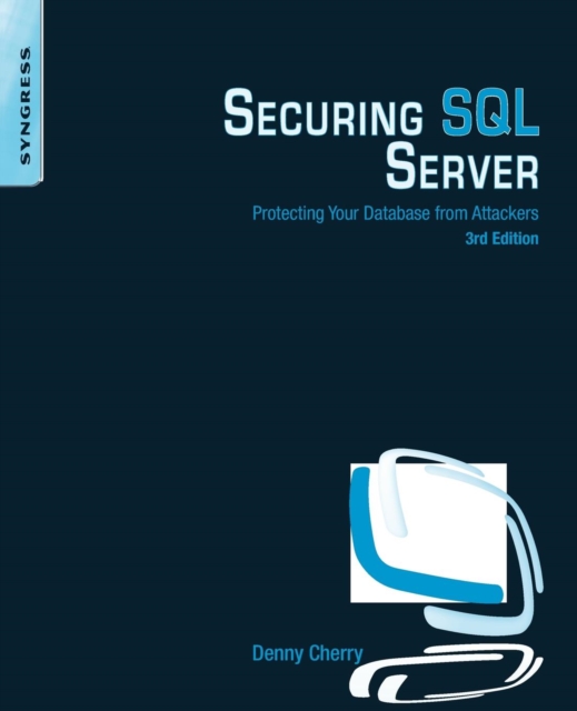 Securing SQL Server : Protecting Your Database from Attackers, Paperback / softback Book