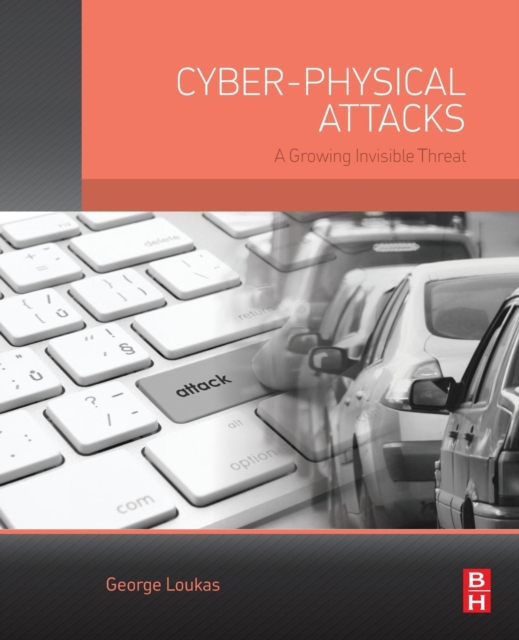 Cyber-Physical Attacks : A Growing Invisible Threat, Paperback / softback Book
