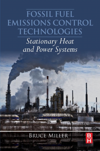 Fossil Fuel Emissions Control Technologies : Stationary Heat and Power Systems, Paperback / softback Book