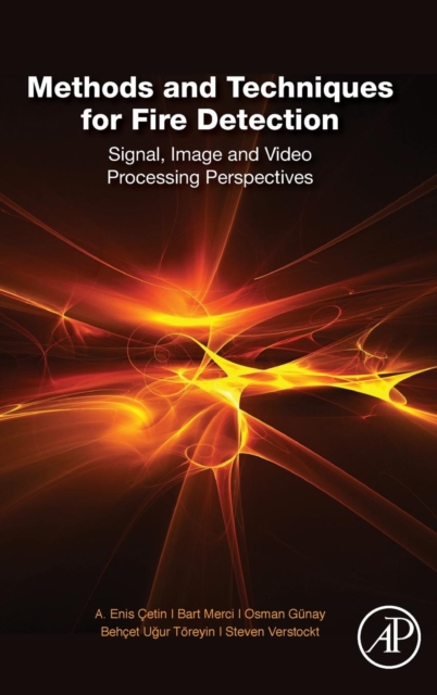 Methods and Techniques for Fire Detection : Signal, Image and Video Processing Perspectives, Hardback Book