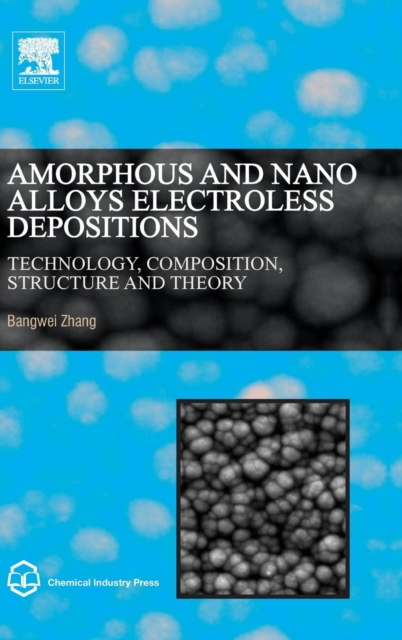 Amorphous and Nano Alloys Electroless Depositions : Technology, Composition, Structure and Theory, Hardback Book