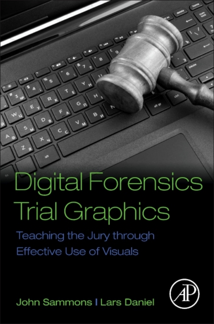 Digital Forensics Trial Graphics : Teaching the Jury through Effective Use of Visuals, Paperback / softback Book